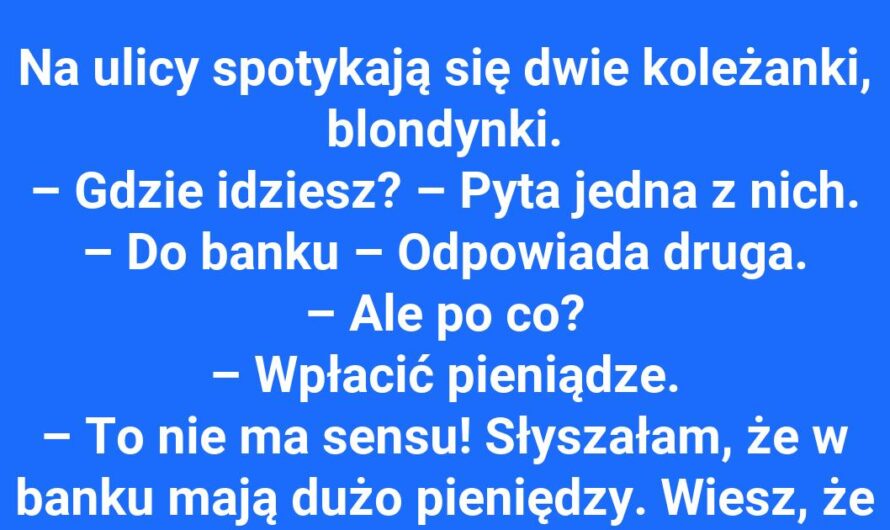 Po co blondynka idzie do banku?